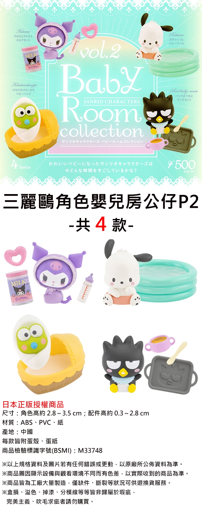 クロミラトルミルクセットとSANRIO CHARACTERSRoomscollectionサンリオキャラクターズ ベビールームコレクションポチャッコとBad バッドばつ丸とランチセット itemsかわいいベビーになったサンリオキャラクターズは今どんな時間をすごしているかな?500tax in三麗鷗角色嬰兒房公仔P2-共4款-MILK日本正版授權商品尺寸:角色高約2.8~3.5cm;配件高約0.3~2.8 cm材質:ABS、PVC、紙產地:中國每款皆附蛋殼、蛋紙商品檢驗標識字號(BSMI):M33748※以上規格資料及圖片若有任何錯誤或更動,以原廠所公佈資料為準。※商品圖顯示設備與觀看環境不同而有色差,以實際收到的商品為準。※商品皆為工廠大量製造,僅缺件、斷裂等狀況可供退換貨服務。※盒損、溢色、掉漆、分模線等等皆非歸屬於瑕疵,完美主義、吹毛求疵者請勿購買。