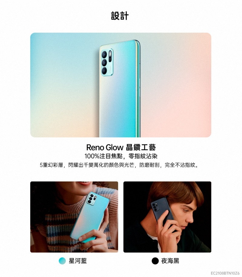 設計Reno Glow 晶鑽工藝100%注目焦點零指紋沾染5重幻彩層,閃耀出千變萬化的顏色與光芒,防磨耐刮,完全不沾指紋。星河藍夜海黑EC2108BTN10Z6