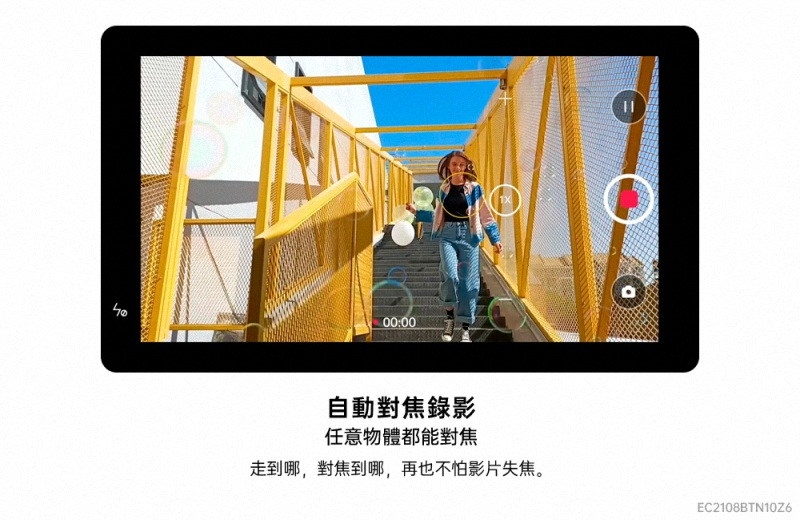 4000:00自動對焦錄影任意物體都能對焦走到哪,對焦到哪,再也不怕影片失焦。EC2108BTN10Z6