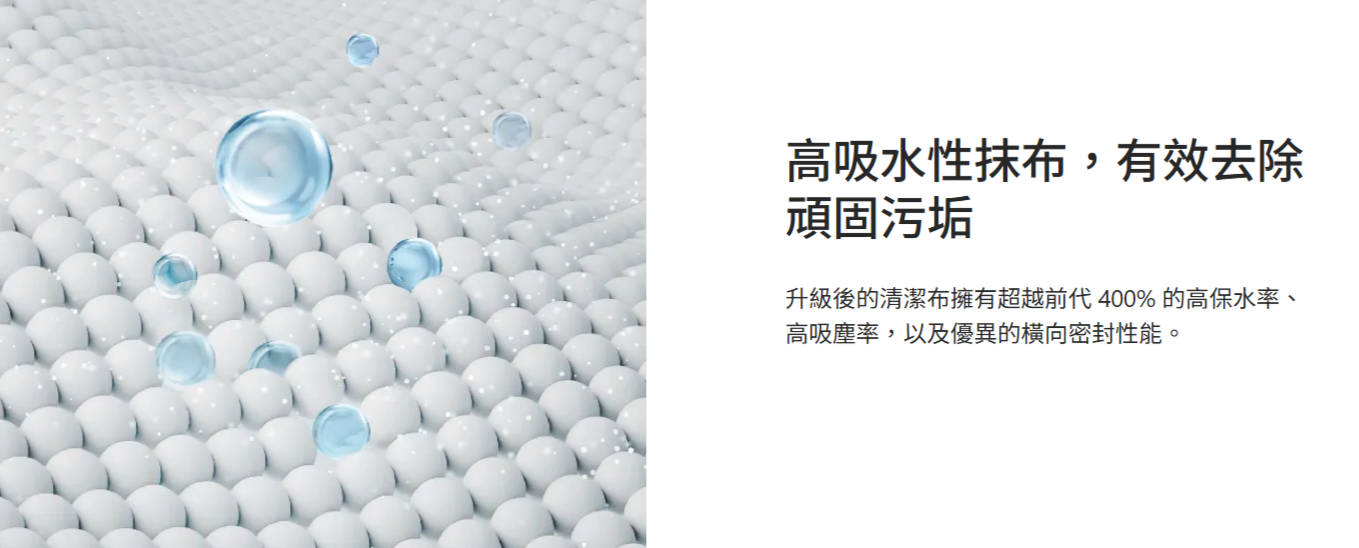 高吸水性抹布,有效去除頑固汚垢升級後的清潔布擁有超越前代400% 的高保水率、高吸塵率,以及優異的橫向密封性能。