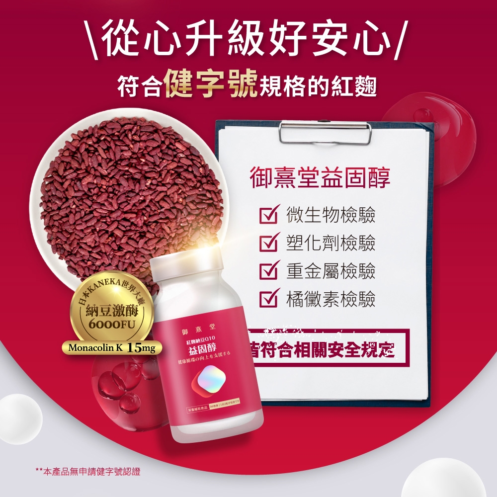 \從心升級好安心/符合健字號規格的紅麴御堂益固醇 微生物檢驗納豆激酶 6000FU世界大 塑化劑檢驗☑ 重金屬檢驗Monacolin K 15mg御熹堂納豆☑ 橘黴素檢驗益固醇環の向上を支援する符合相關安全规定**本產品無申請健字號認證